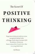 The Secret of Positive Thinking : Bagaimana Kekuatan Hidup Anda Sehingga Anda Dapat Memperoleh Kesehatan, Kekayaan, Kepercayaan Diri, Kreativitas, dan Visi yang Lebih Baik