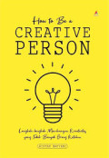 How To Be A Creative Person : LAngkah-Langkah Membangun Kreativitas yang Tidak Banyak Orang Ketahui